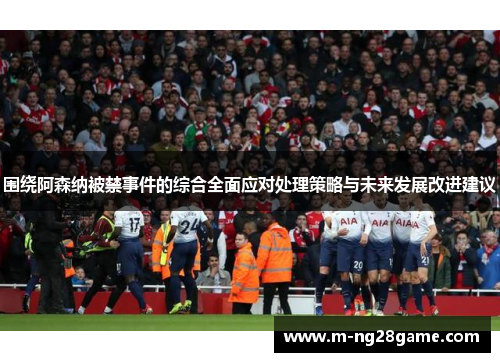 围绕阿森纳被禁事件的综合全面应对处理策略与未来发展改进建议